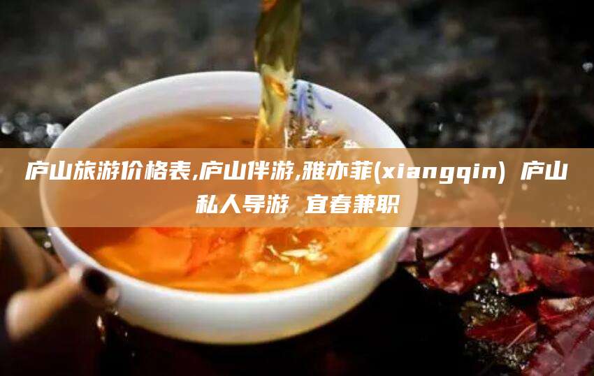 兰考庐山旅游价格表,庐山伴游,雅亦菲(xiangqin) 庐山私人导游 宜春兼职