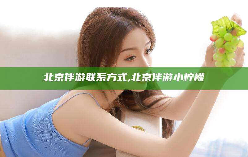 兰考北京伴游联系方式,北京伴游小柠檬